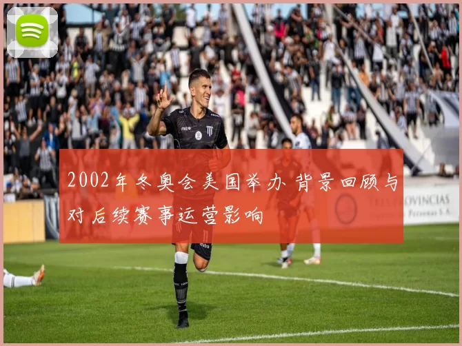 2002年冬奥会美国举办 背景回顾与对后续赛事运营影响