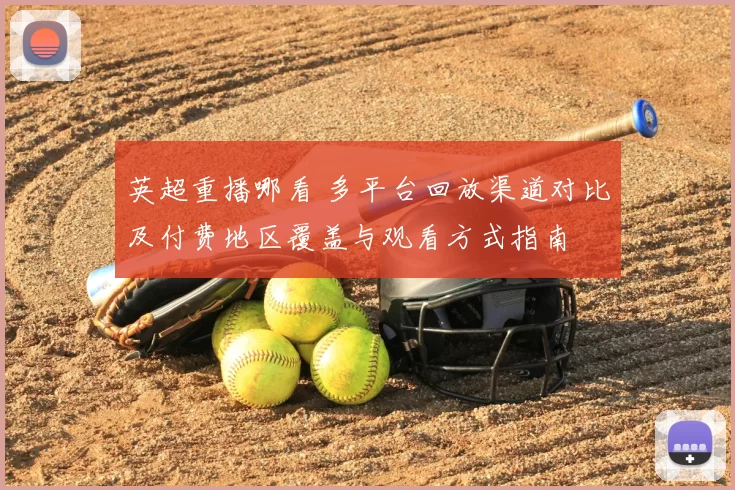 英超重播哪看 多平台回放渠道对比及付费地区覆盖与观看方式指南
