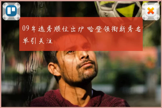 09年选秀顺位出炉 哈登领衔新秀名单引关注