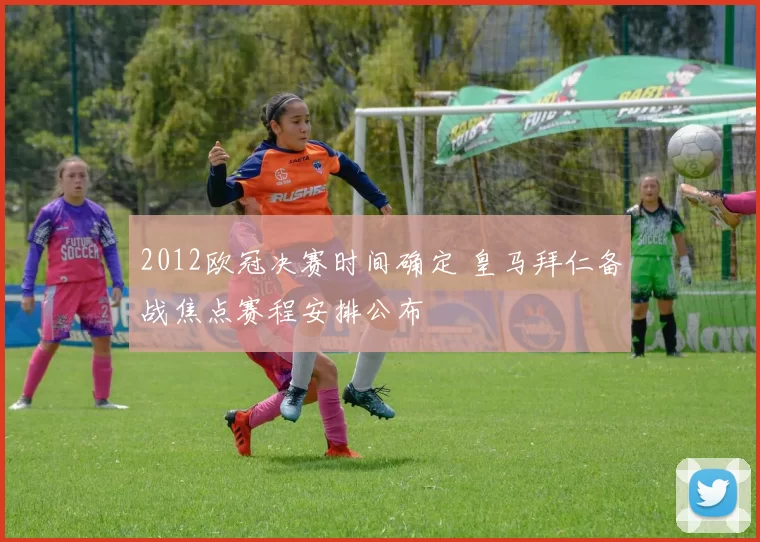 2012欧冠决赛时间确定 皇马拜仁备战焦点赛程安排公布