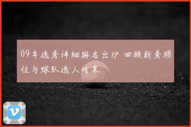 09年选秀详细排名出炉 回顾新秀顺位与球队选人结果