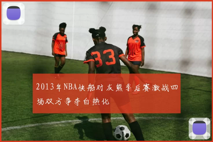 2013年NBA快船对灰熊季后赛激战四场双方争夺白热化