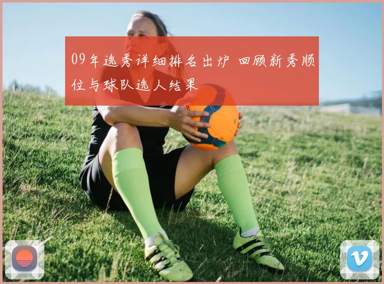 09年选秀详细排名出炉 回顾新秀顺位与球队选人结果